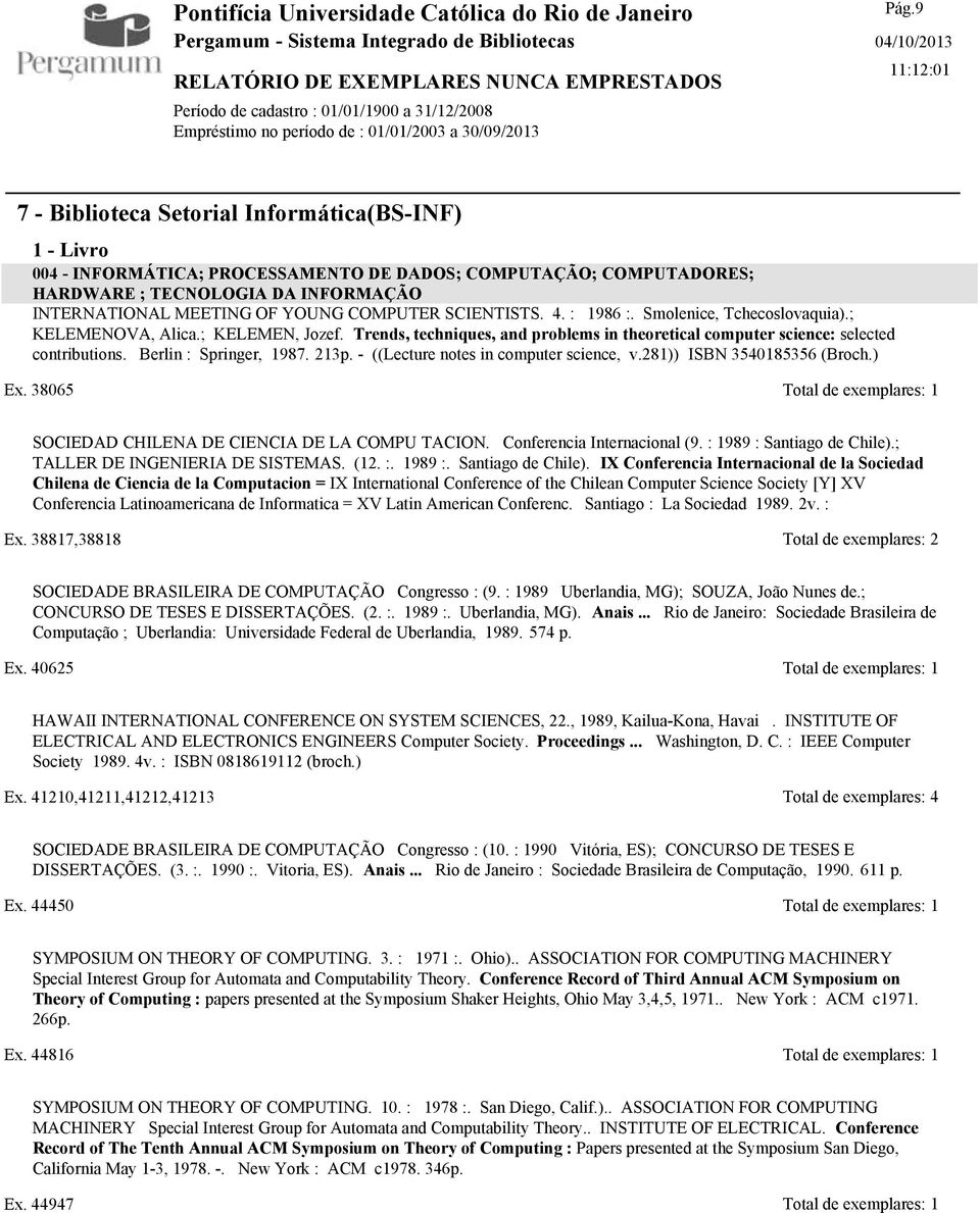 - ((Lecture notes in computer science, v.281)) ISBN 3540185356 (Broch.) Ex. 38065 Total de exemplares: 1 SOCIEDAD CHILENA DE CIENCIA DE LA COMPU TACION. Conferencia Internacional (9.