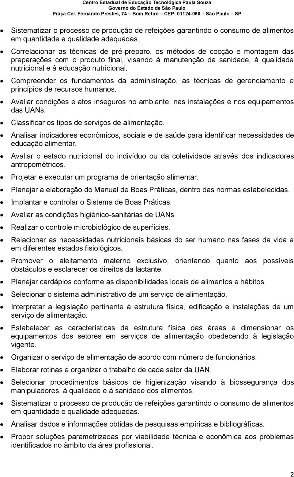 Compreender os fundamentos da administração, as técnicas de gerenciamento e princípios de recursos humanos. Avaliar condições e atos inseguros no ambiente, nas instalações e nos equipamentos das UANs.