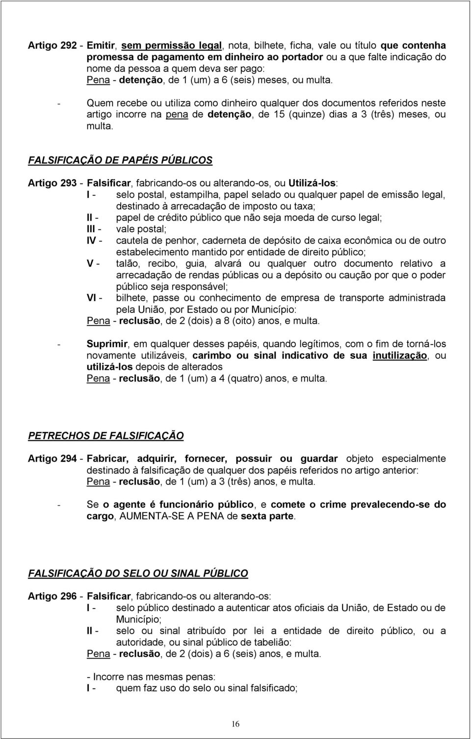 - Quem recebe ou utiliza como dinheiro qualquer dos documentos referidos neste artigo incorre na pena de detenção, de 15 (quinze) dias a 3 (três) meses, ou multa.