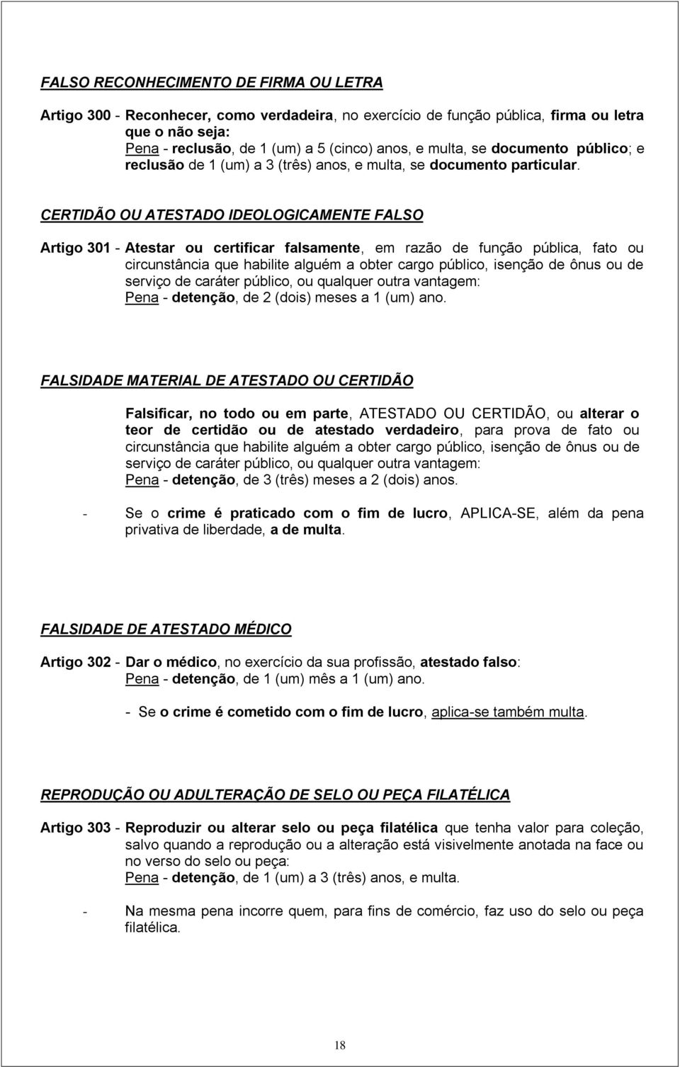 CERTIDÃO OU ATESTADO IDEOLOGICAMENTE FALSO Artigo 301 - Atestar ou certificar falsamente, em razão de função pública, fato ou circunstância que habilite alguém a obter cargo público, isenção de ônus