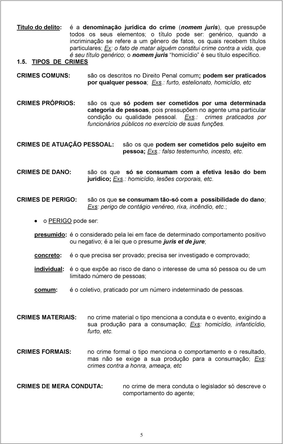 TIPOS DE CRIMES CRIMES COMUNS: são os descritos no Direito Penal comum; podem ser praticados por qualquer pessoa; Exs.