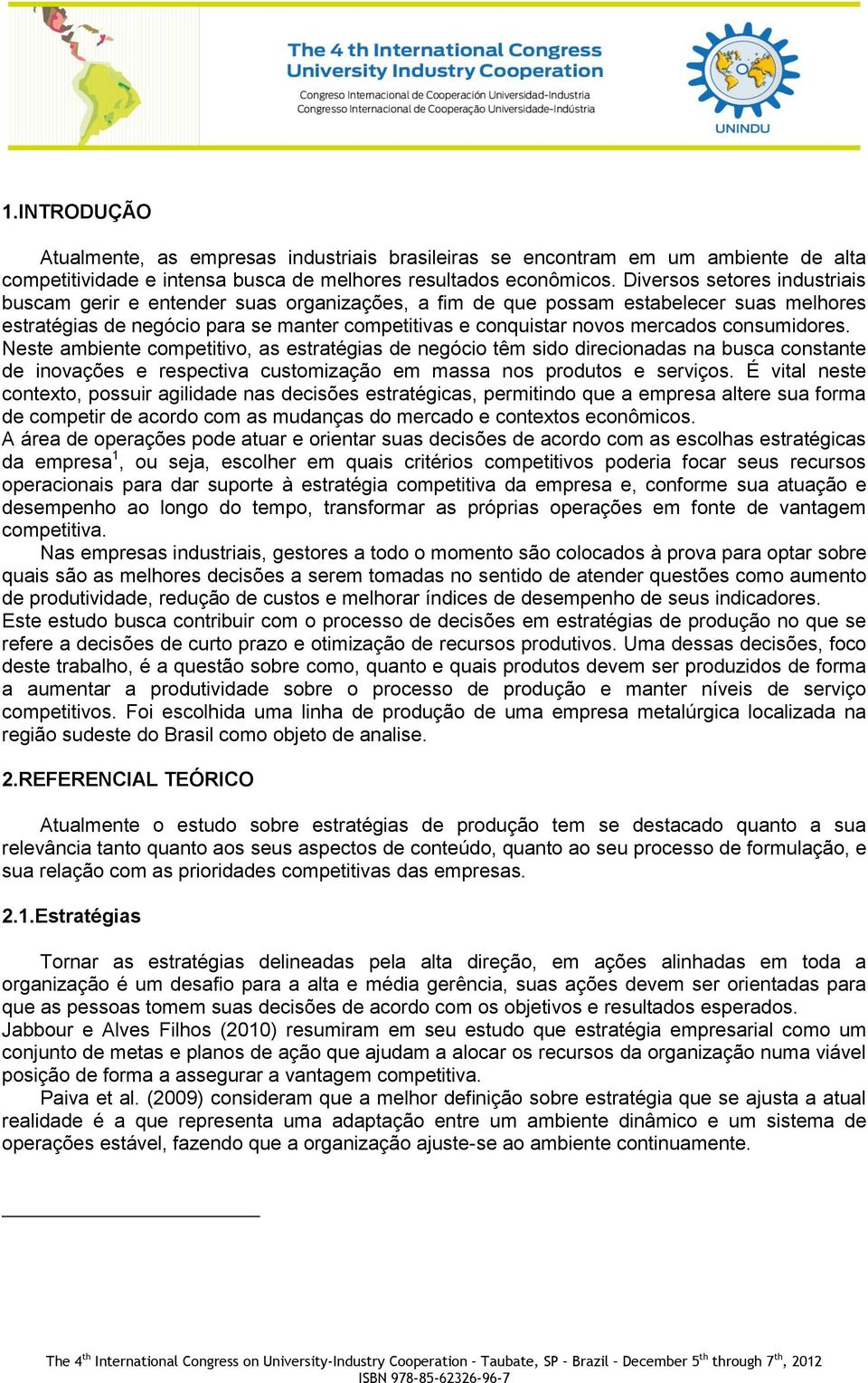 consumidores. Neste ambiente competitivo, as estratégias de negócio têm sido direcionadas na busca constante de inovações e respectiva customização em massa nos produtos e serviços.