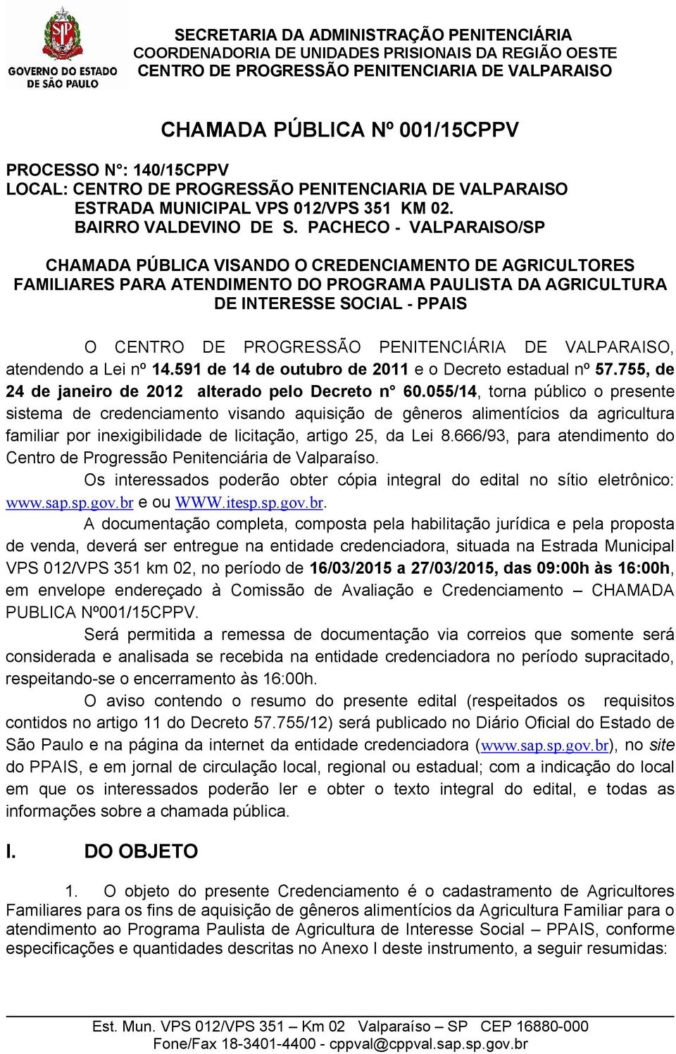 PENITENCIÁRIA DE VALPARAISO, atendendo a Lei nº 14.591 de 14 de outubro de 2011 e o Decreto estadual nº 57.755, de 24 de janeiro de 2012 alterado pelo Decreto n 60.