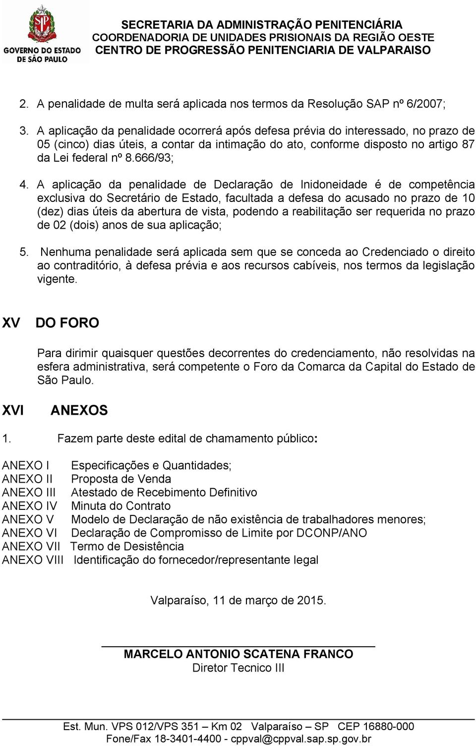 A aplicação da penalidade de Declaração de Inidoneidade é de competência exclusiva do Secretário de Estado, facultada a defesa do acusado no prazo de 10 (dez) dias úteis da abertura de vista, podendo