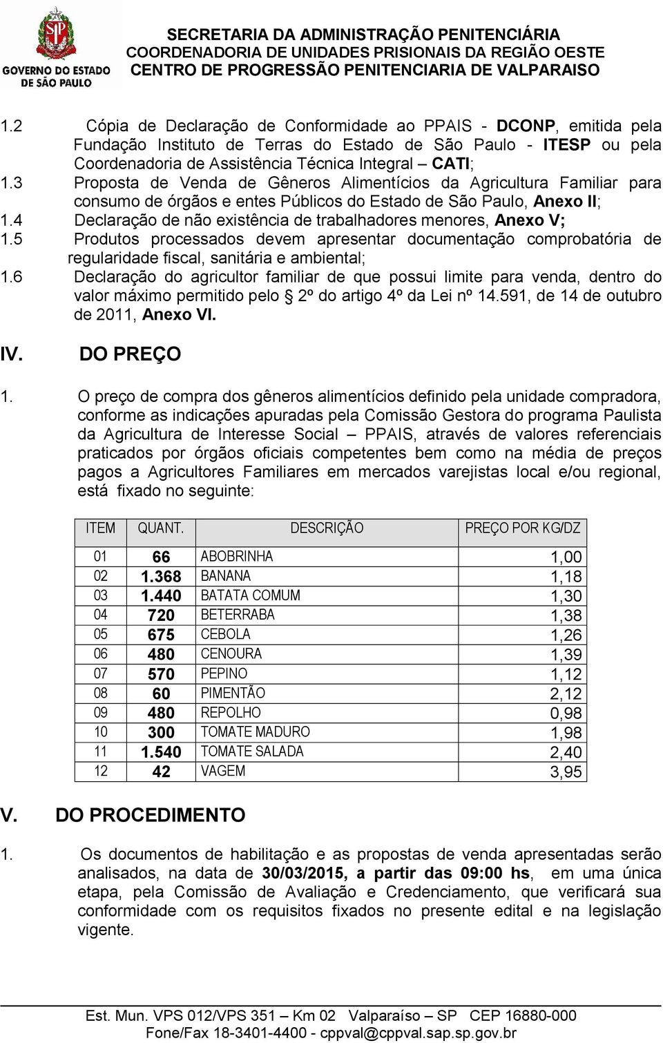 4 Declaração de não existência de trabalhadores menores, Anexo V; 1.5 Produtos processados devem apresentar documentação comprobatória de regularidade fiscal, sanitária e ambiental; 1.