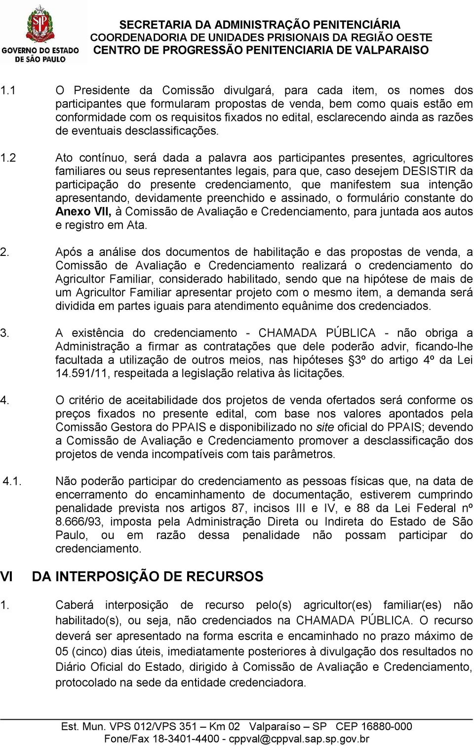 2 Ato contínuo, será dada a palavra aos participantes presentes, agricultores familiares ou seus representantes legais, para que, caso desejem DESISTIR da participação do presente credenciamento, que