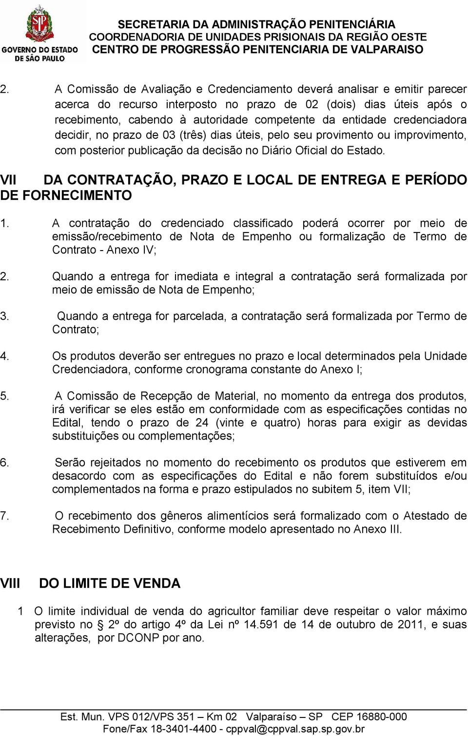 VII DA CONTRATAÇÃO, PRAZO E LOCAL DE ENTREGA E PERÍODO DE FORNECIMENTO 1.