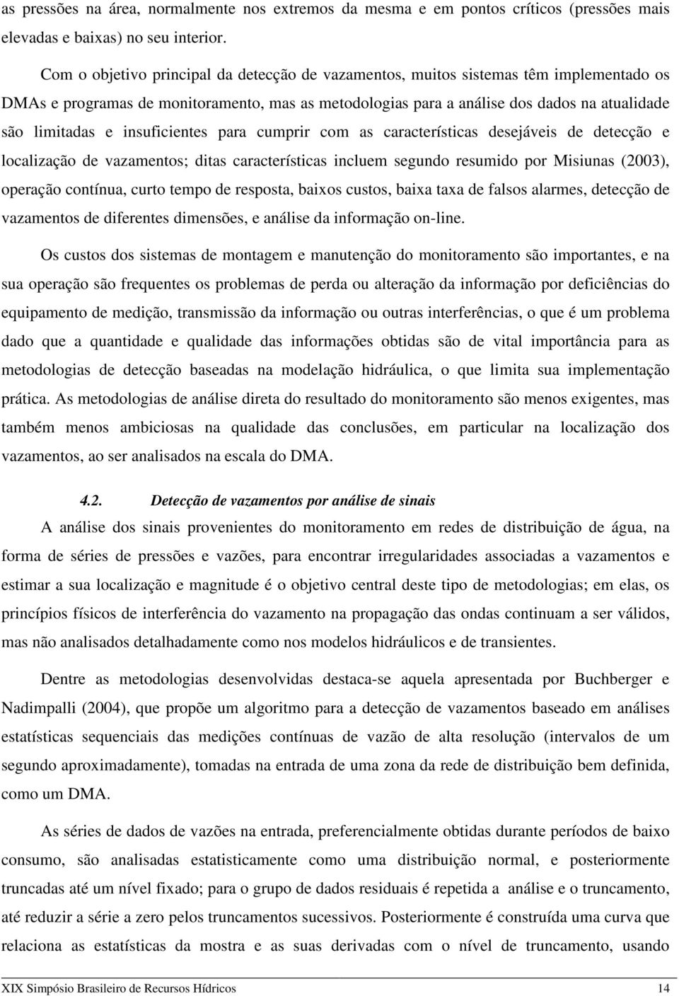 insuficientes para cumprir com as características desejáveis de detecção e localização de vazamentos; ditas características incluem segundo resumido por Misiunas (2003), operação contínua, curto