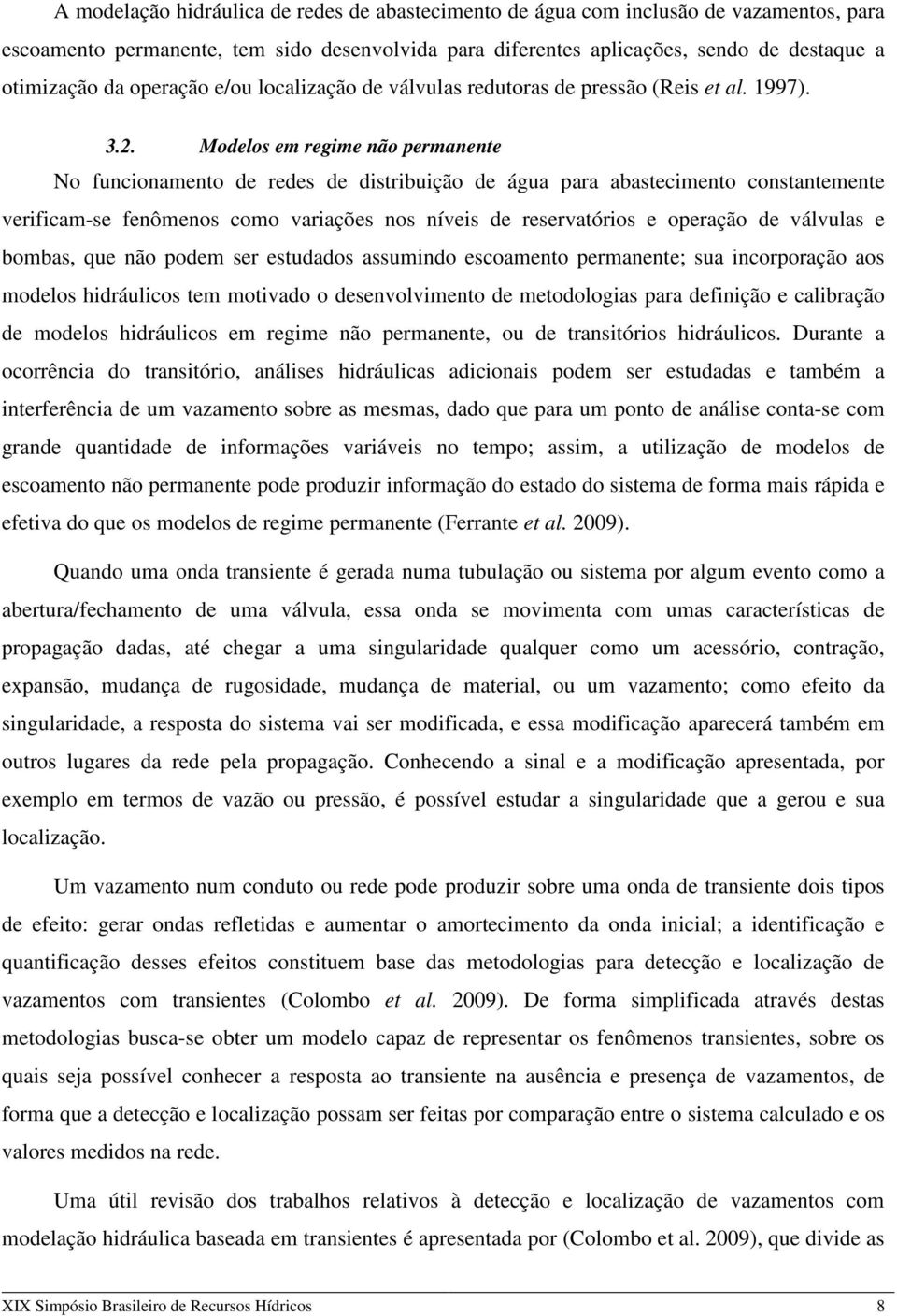 Modelos em regime não permanente No funcionamento de redes de distribuição de água para abastecimento constantemente verificam-se fenômenos como variações nos níveis de reservatórios e operação de