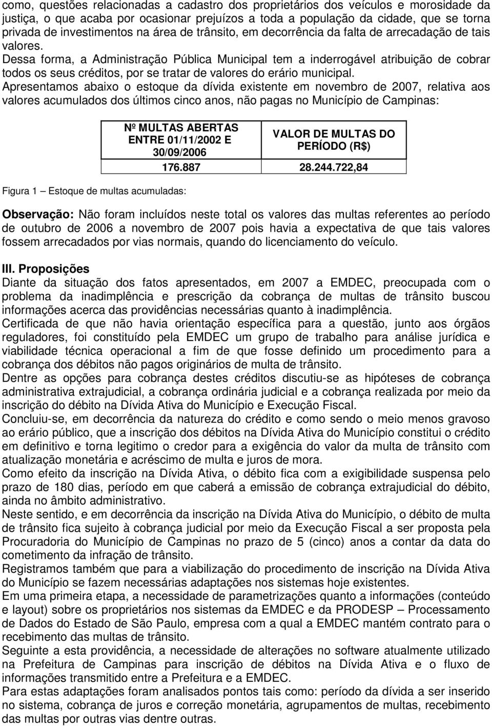 Dessa forma, a Administração Pública Municipal tem a inderrogável atribuição de cobrar todos os seus créditos, por se tratar de valores do erário municipal.