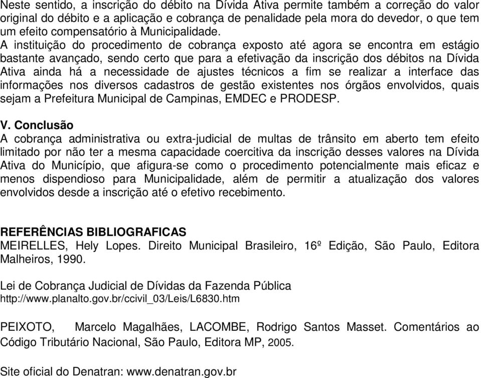 A instituição do procedimento de cobrança exposto até agora se encontra em estágio bastante avançado, sendo certo que para a efetivação da inscrição dos débitos na Dívida Ativa ainda há a necessidade