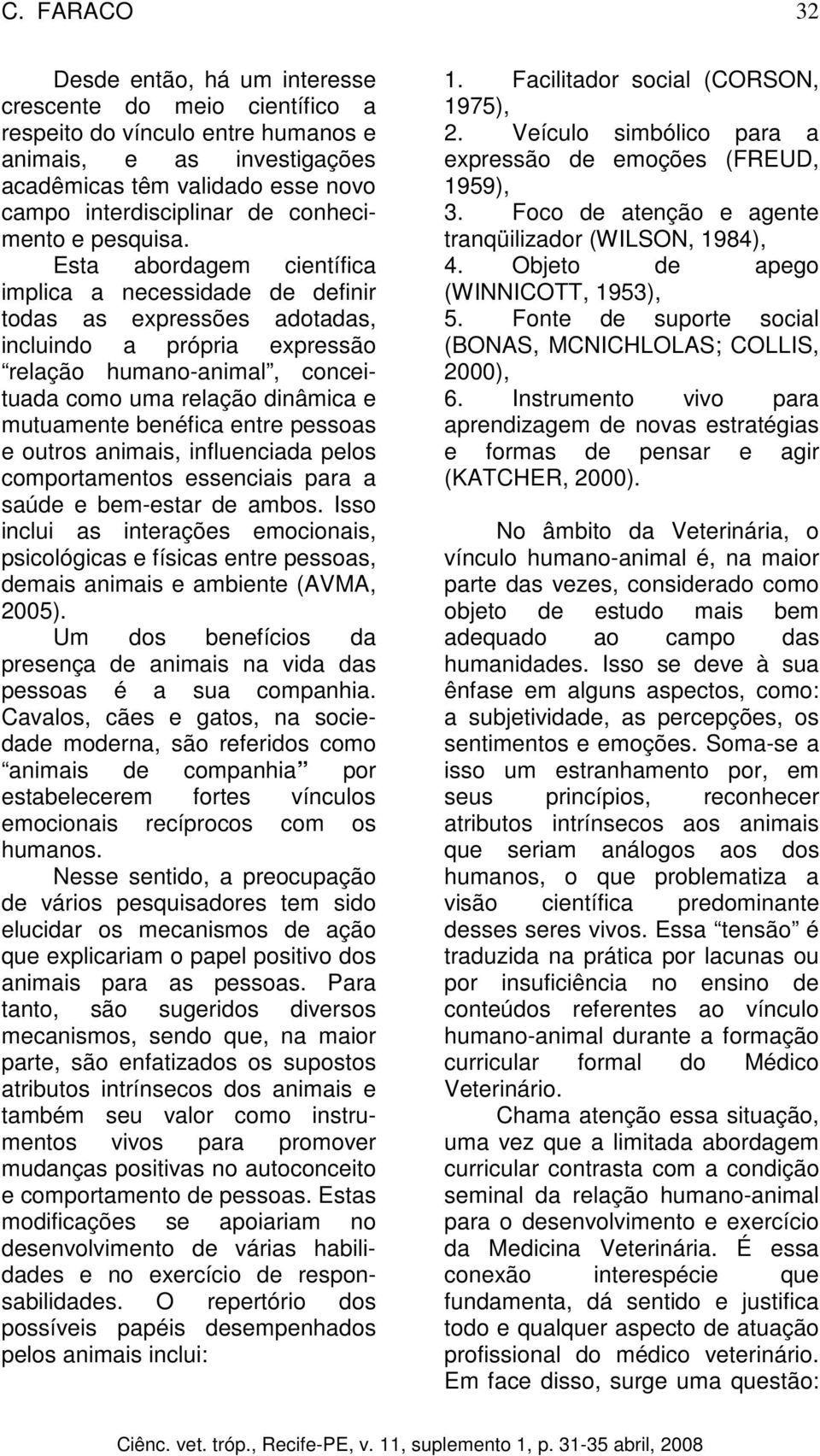 Esta abordagem científica implica a necessidade de definir todas as expressões adotadas, incluindo a própria expressão relação humano-animal, conceituada como uma relação dinâmica e mutuamente