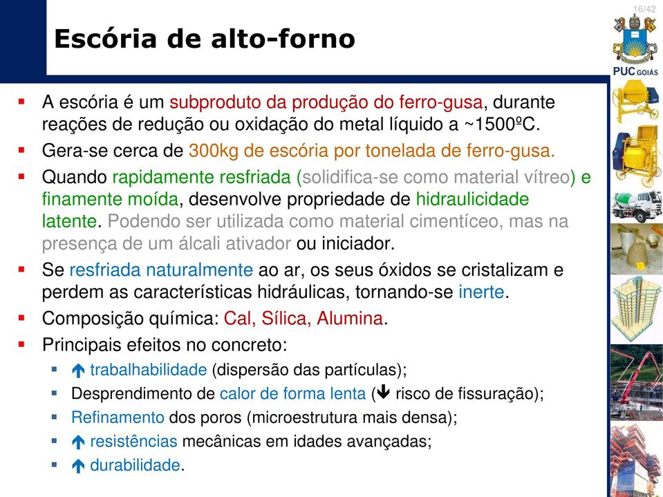 Podendo ser utilizada como material cimentíceo, mas na presença de um álcali ativador ou iniciador.