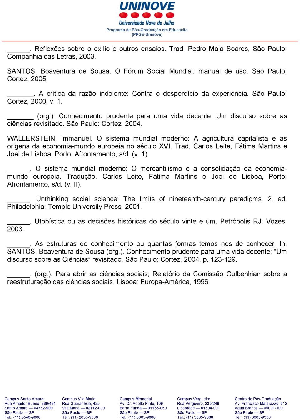 Conhecimento prudente para uma vida decente: Um discurso sobre as ciências revisitado. São Paulo: Cortez, 2004. WALLERSTEIN, Immanuel.