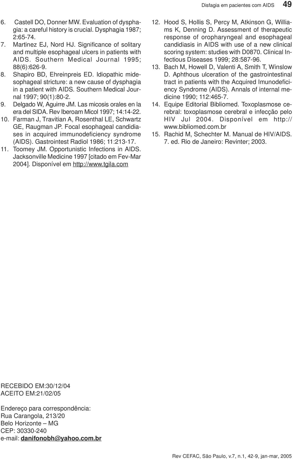 Idiopathic midesophageal stricture: a new cause of dysphagia in a patient with AIDS. Southern Medical Journal 997; 9():8-. 9. Delgado W, Aguirre JM. Las micosis orales en la era del SIDA.