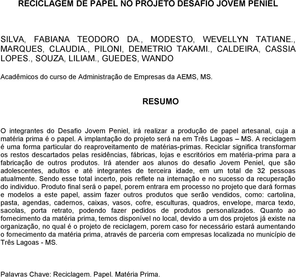 A implantação do projeto será na em Três Lagoas MS. A reciclagem é uma forma particular do reaproveitamento de matérias-primas.