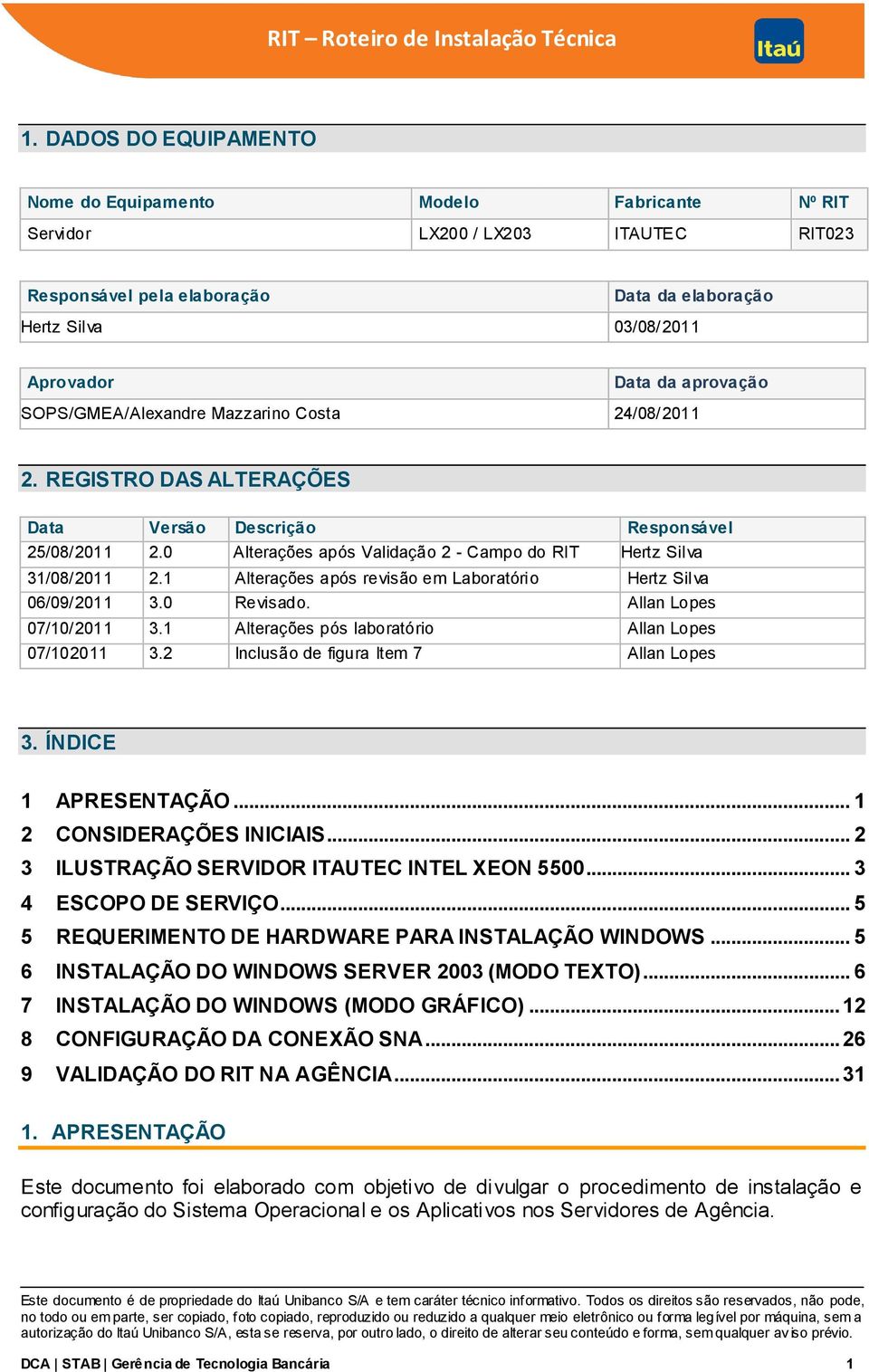 0 Alterações após Validação 2 - Campo do RIT Hertz Silva 31/08/2011 2.1 Alterações após revisão em Laboratório Hertz Silva 06/09/2011 3.0 Revisado. Allan Lopes 07/10/2011 3.