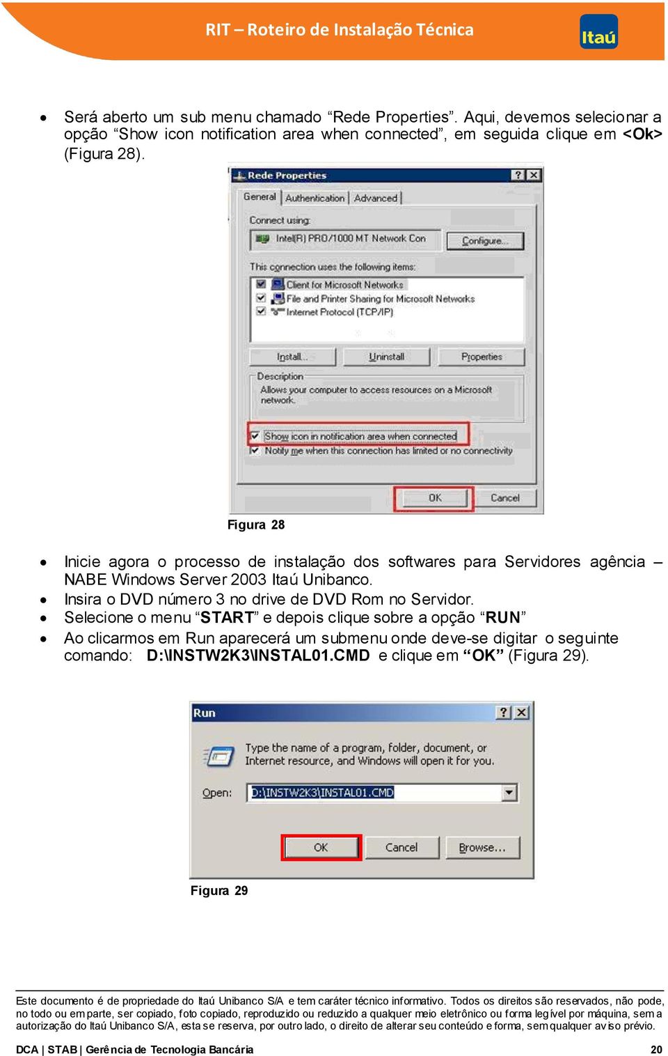 Figura 28 Inicie agora o processo de instalação dos softwares para Servidores agência NABE Windows Server 2003 Itaú Unibanco.