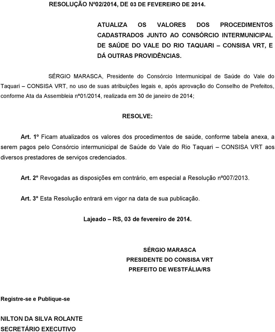 SÉRGIO MARASCA, Presidente do Consórcio Intermunicipal de Saúde do Vale do Taquari CONSISA VRT, no uso de suas atribuições legais e, após aprovação do Conselho de Prefeitos, conforme Ata da