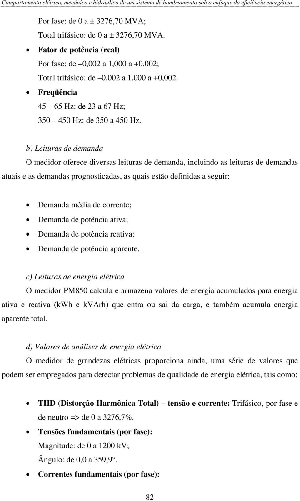 b) Leituras de demanda O medidor oferece diversas leituras de demanda, incluindo as leituras de demandas atuais e as demandas prognosticadas, as quais estão definidas a seguir: Demanda média de