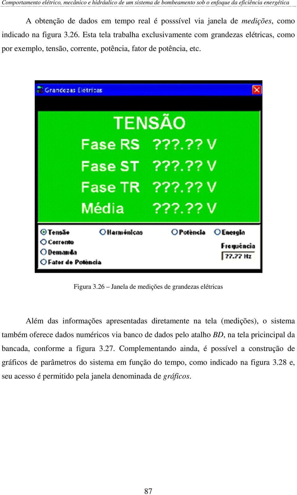 26 Janela de medições de grandezas elétricas Além das informações apresentadas diretamente na tela (medições), o sistema também oferece dados numéricos via banco de