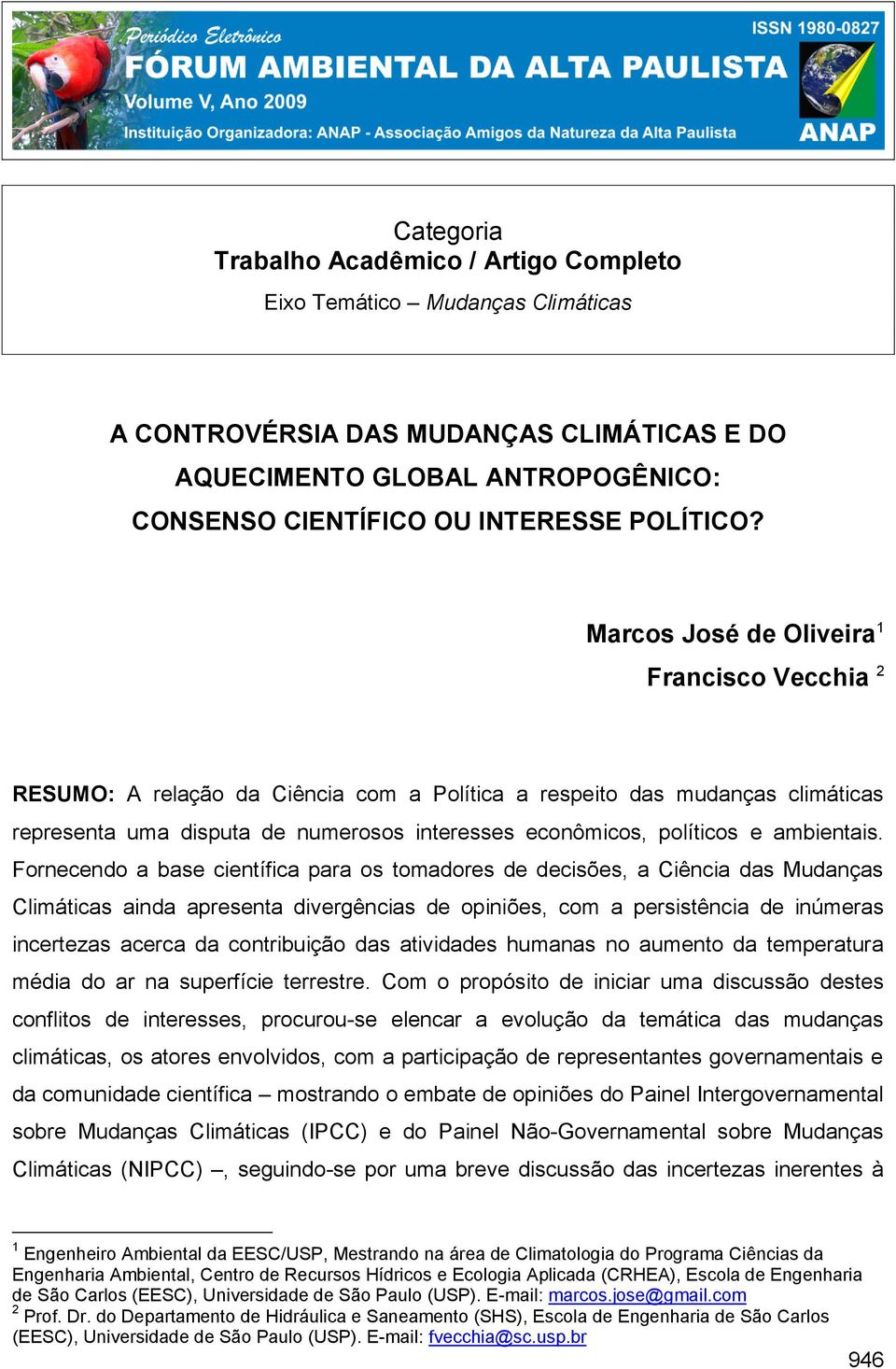 Marcos José de Oliveira 1 Francisco Vecchia 2 RESUMO: A relação da Ciência com a Política a respeito das mudanças climáticas representa uma disputa de numerosos interesses econômicos, políticos e