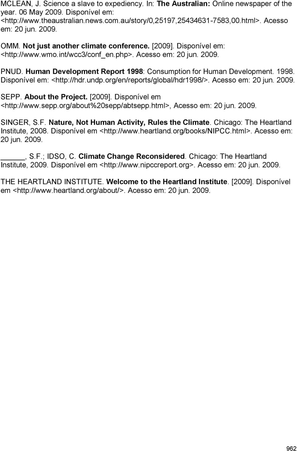 Human Development Report 1998: Consumption for Human Development. 1998. Disponível em: <http://hdr.undp.org/en/reports/global/hdr1998/>. Acesso em: 20 jun. 2009. SEPP. About the Project. [2009].