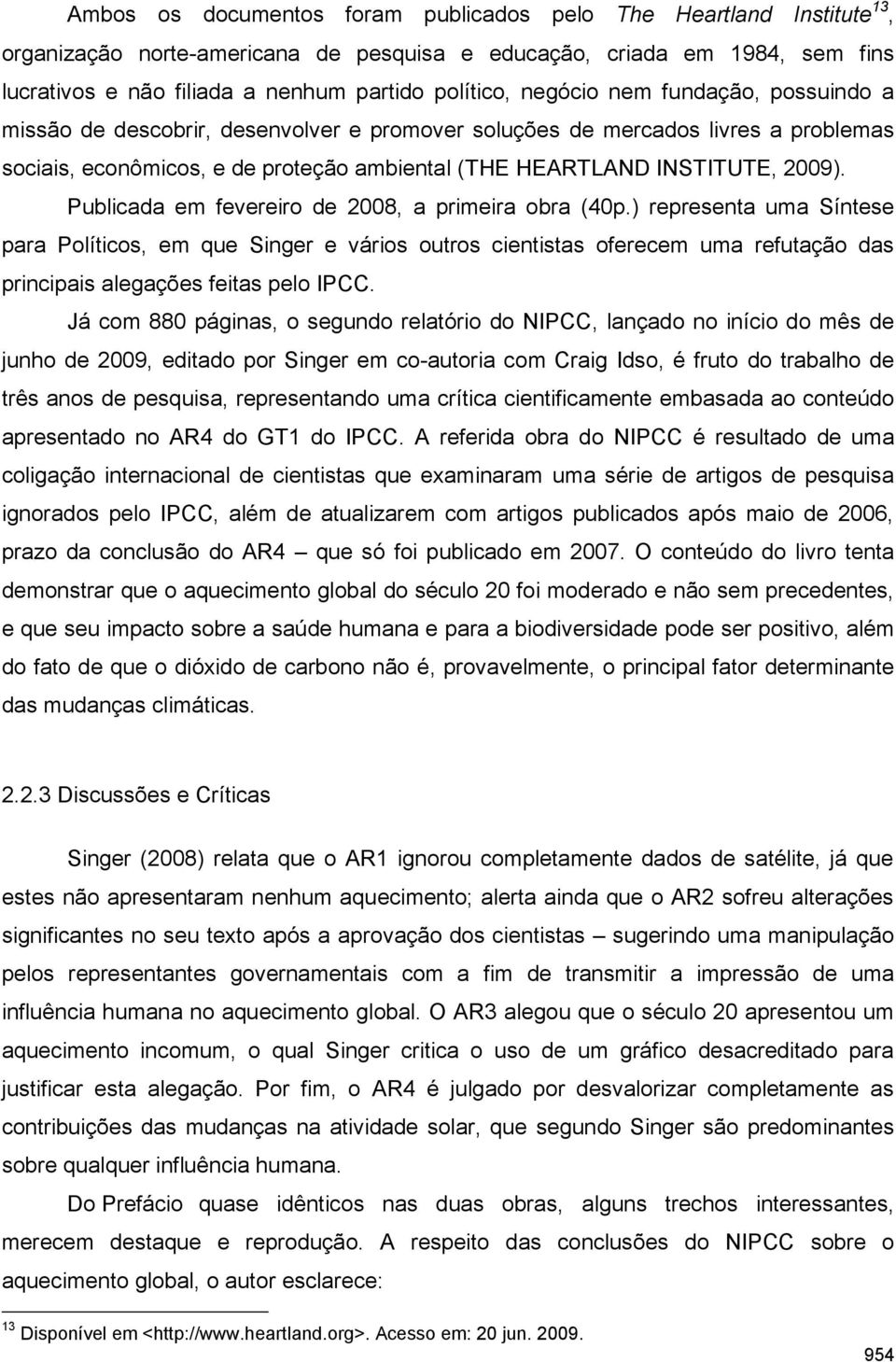 Publicada em fevereiro de 2008, a primeira obra (40p.) representa uma Síntese para Políticos, em que Singer e vários outros cientistas oferecem uma refutação das principais alegações feitas pelo IPCC.