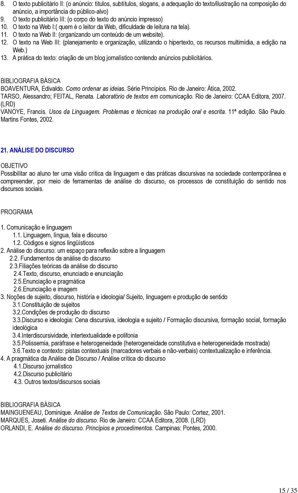 O texto na Web II: (organizando um conteúdo de um website). 12. O texto na Web III: (planejamento e organização, utilizando o hipertexto, os recursos multimídia, a edição na Web.) 13.