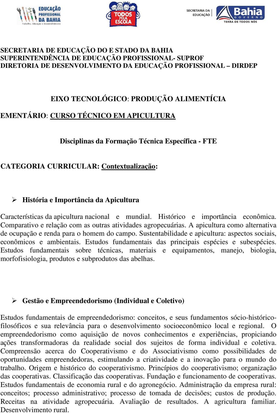 nacional e mundial. Histórico e importância econômica. Comparativo e relação com as outras atividades agropecuárias. A apicultura como alternativa de ocupação e renda para o homem do campo.