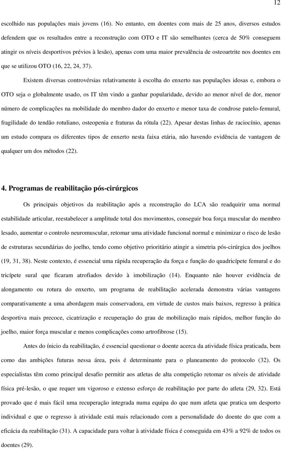 à lesão), apenas com uma maior prevalência de osteoartrite nos doentes em que se utilizou OTO (16, 22, 24, 37).