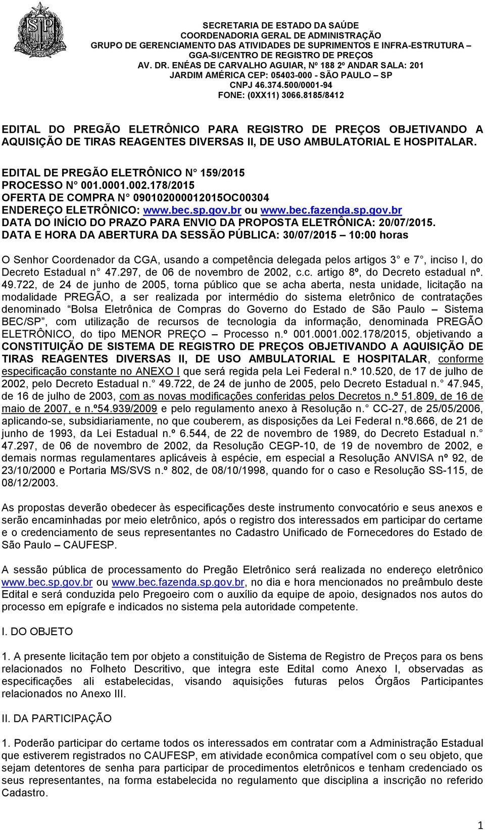 DATA E HORA DA ABERTURA DA SESSÃO PÚBLICA: 30/07/2015 10:00 horas O Senhor Coordenador da CGA, usando a competência delegada pelos artigos 3 e 7, inciso I, do Decreto Estadual n 47.