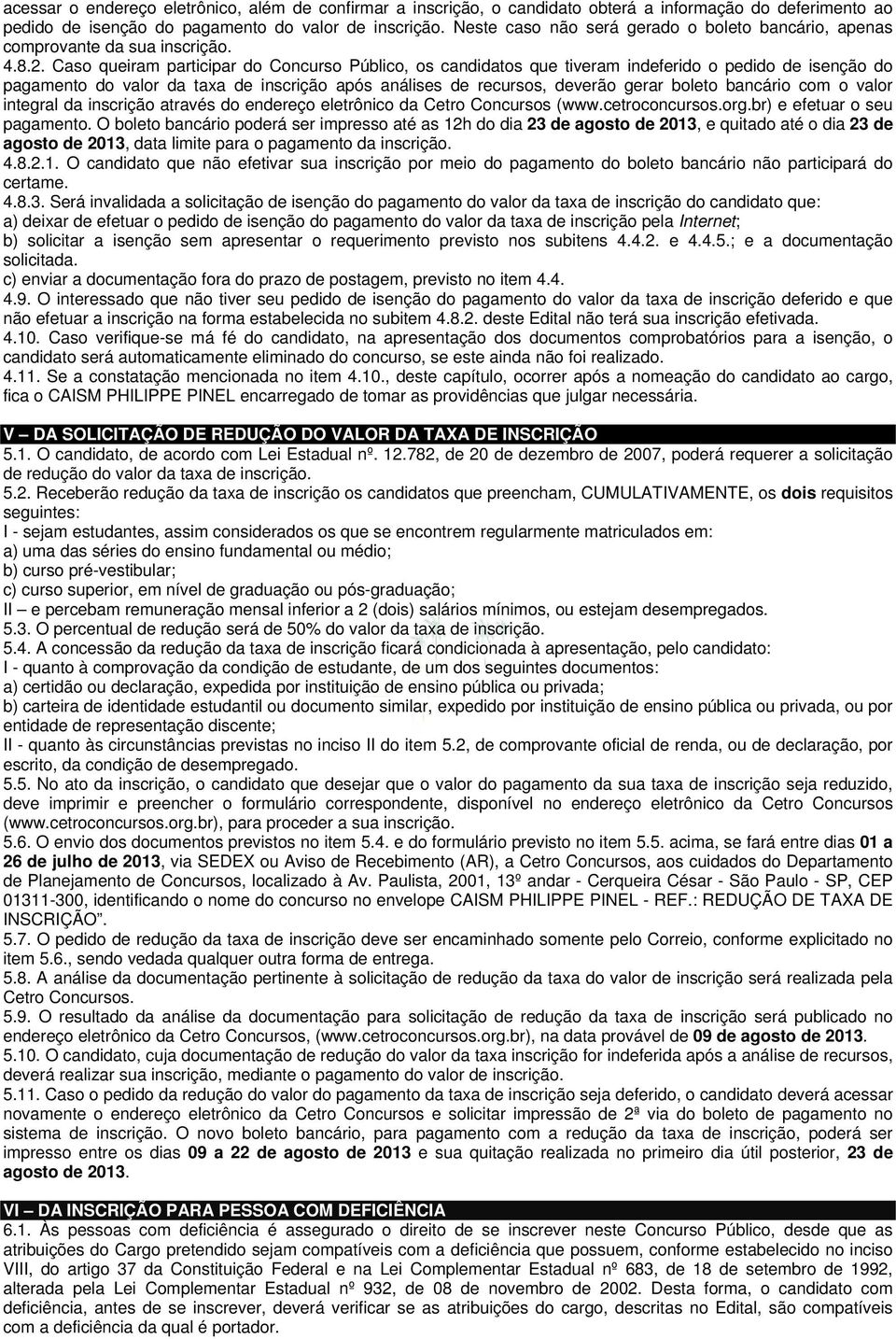 Caso queiram participar do Concurso Público, os candidatos que tiveram indeferido o pedido de isenção do pagamento do valor da taxa de inscrição após análises de recursos, deverão gerar boleto