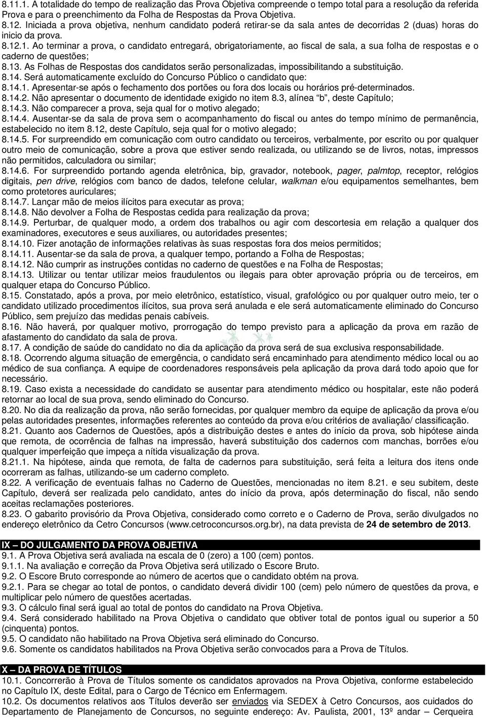 .1. Ao terminar a prova, o candidato entregará, obrigatoriamente, ao fiscal de sala, a sua folha de respostas e o caderno de questões; 8.13.