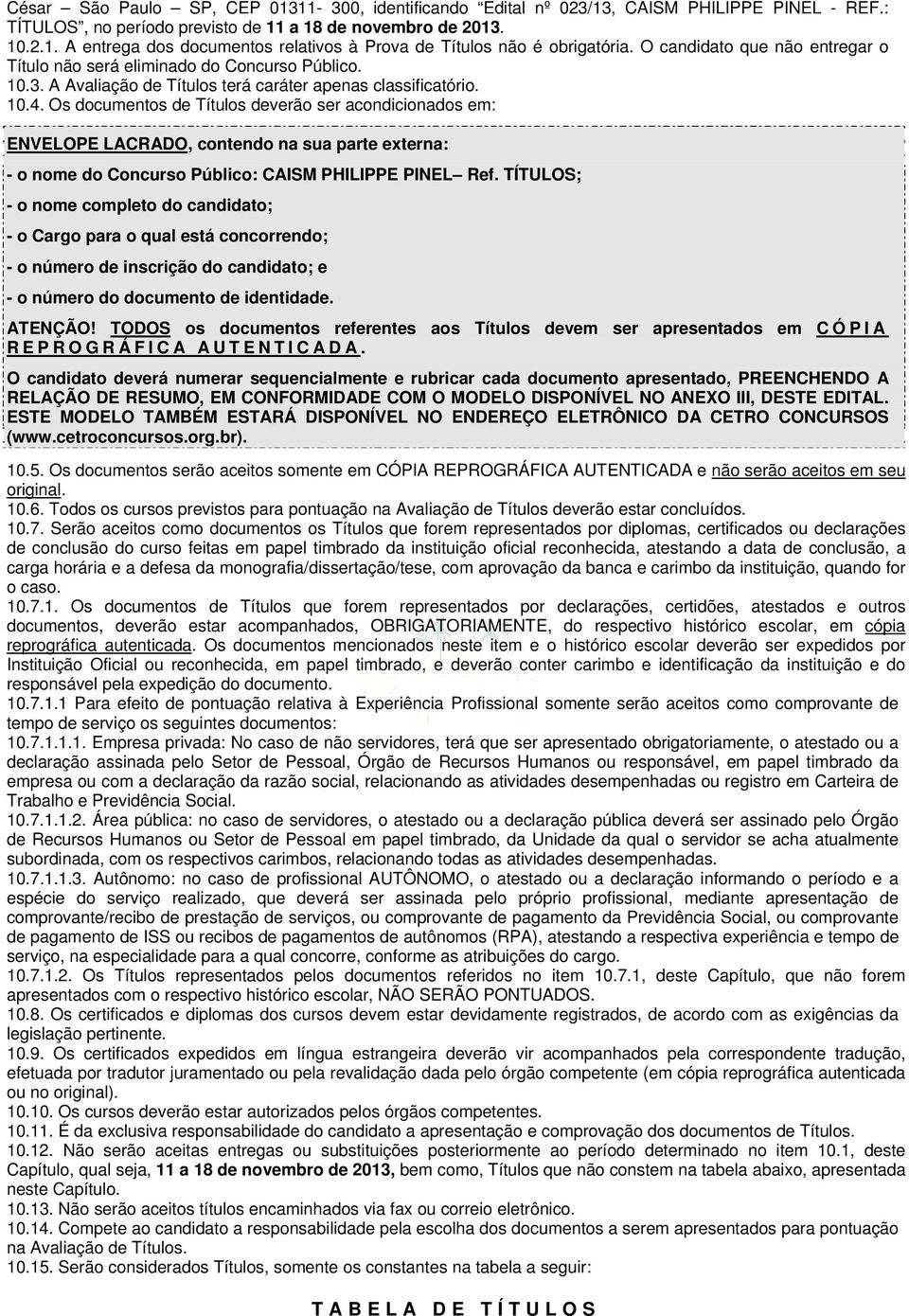 Os documentos de Títulos deverão ser acondicionados em: ENVELOPE LACRADO, contendo na sua parte externa: - o nome do Concurso Público: CAISM PHILIPPE PINEL Ref.