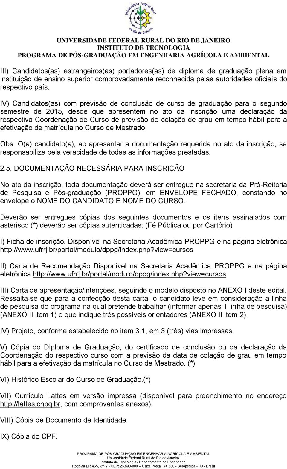 previsão de colação de grau em tempo hábil para a efetivação de matrícula no Curso de Mestrado. Obs.