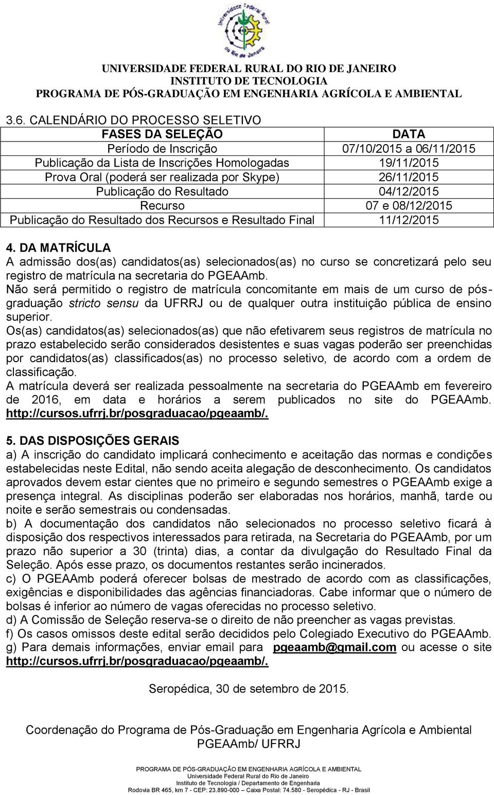 DA MATRÍCULA A admissão dos(as) candidatos(as) selecionados(as) no curso se concretizará pelo seu registro de matrícula na secretaria do PGEAAmb.