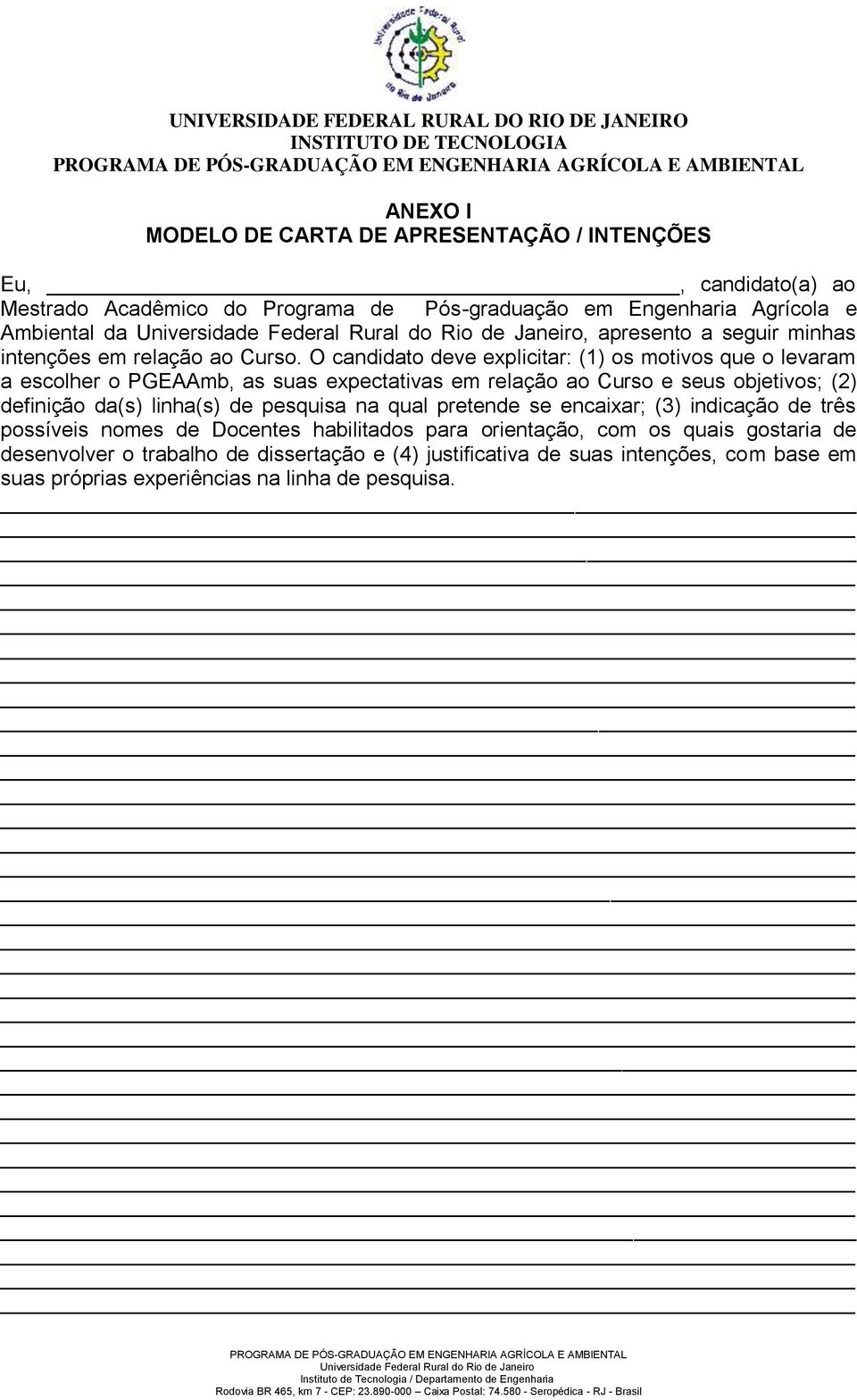 O candidato deve explicitar: (1) os motivos que o levaram a escolher o PGEAAmb, as suas expectativas em relação ao Curso e seus objetivos; (2) definição da(s)