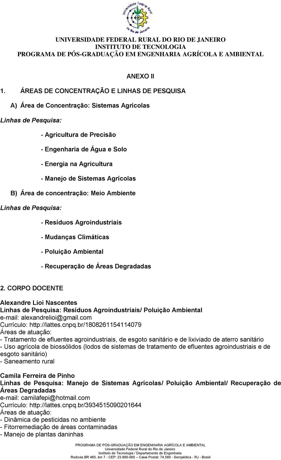 Sistemas Agrícolas B) Área de concentração: Meio Ambiente Linhas de Pesquisa: - Resíduos Agroindustriais - Mudanças Climáticas - Poluição Ambiental - Recuperação de Áreas Degradadas 2.