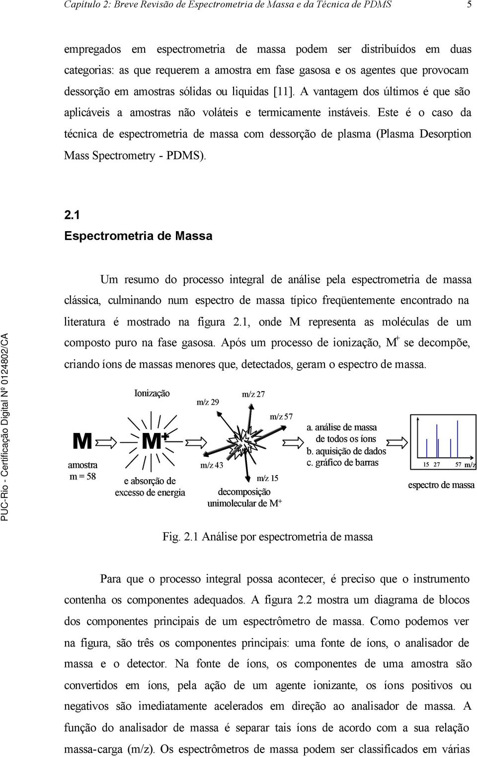 Este é o caso da técnica de espectrometria de massa com dessorção de plasma (Plasma Desorption Mass Spectrometry - PDMS). 2.