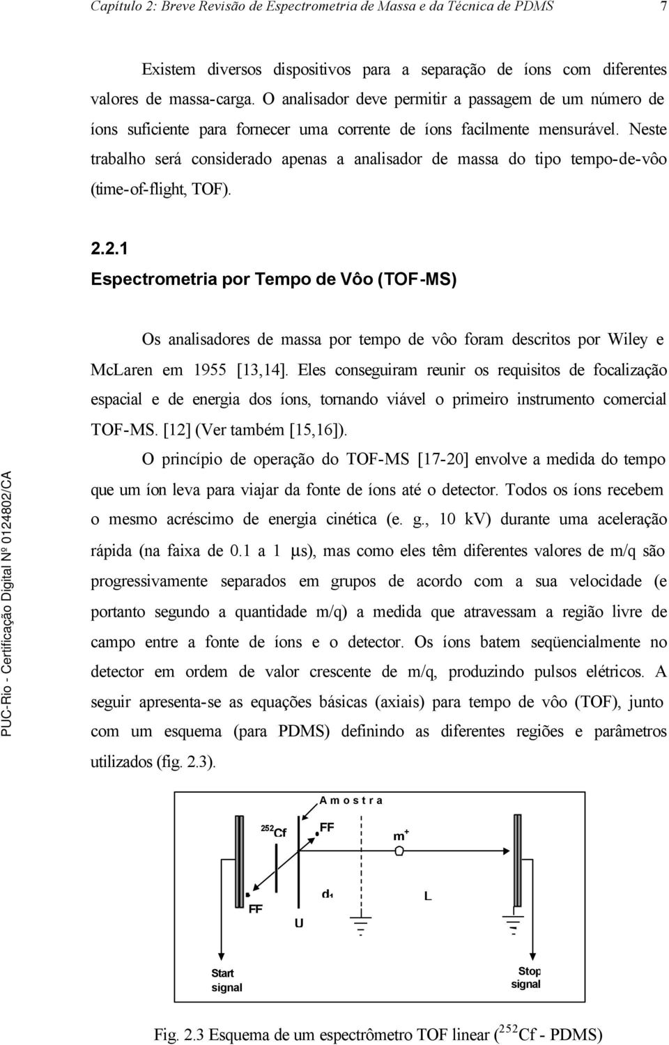 Neste trabalho será considerado apenas a analisador de massa do tipo tempo-de-vôo (time-of-flight, TOF). 2.