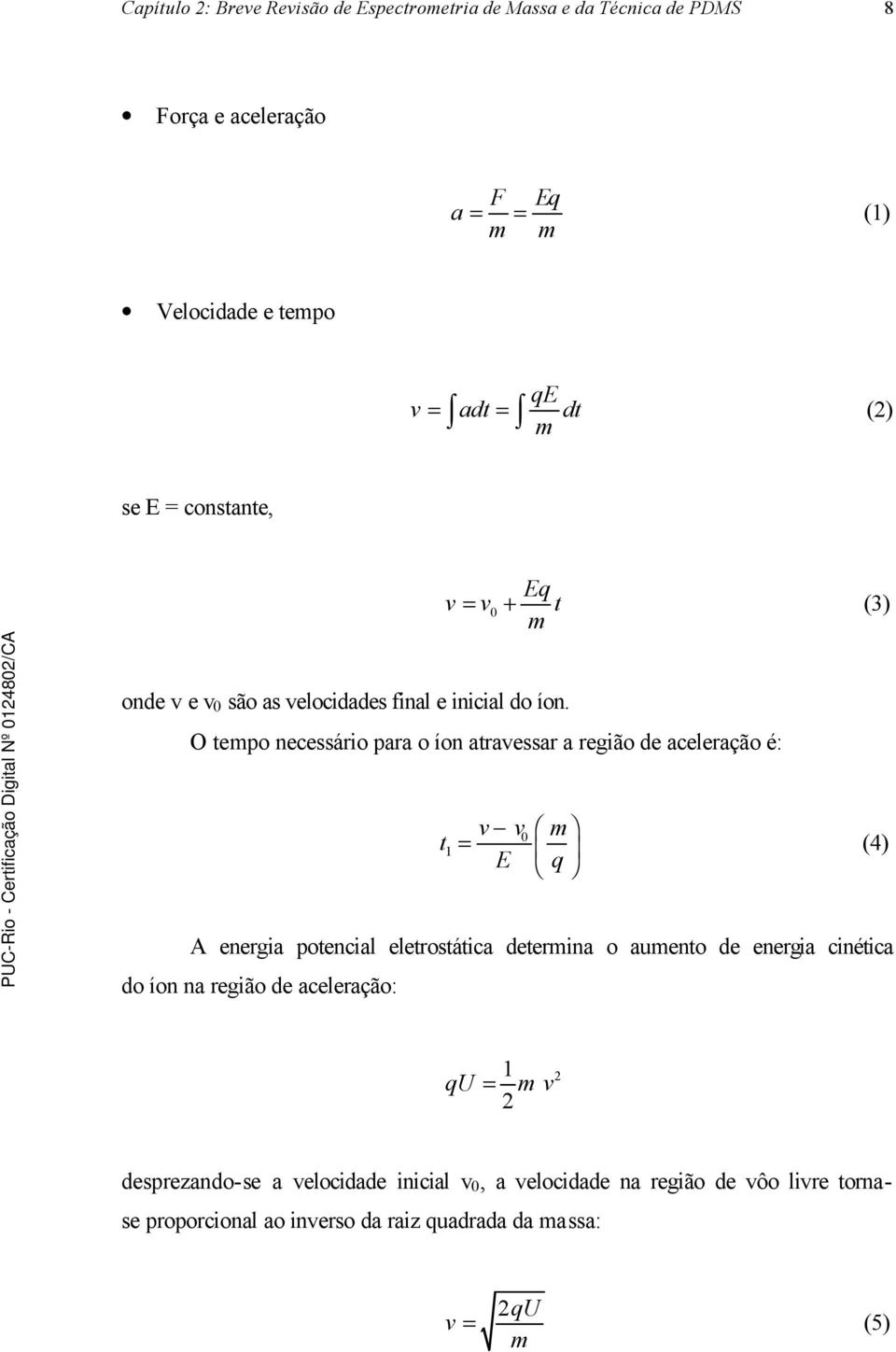 O tempo necessário para o íon atravessar a região de aceleração é: t v v m E q 0 1 = (4) A energia potencial eletrostática determina o aumento de