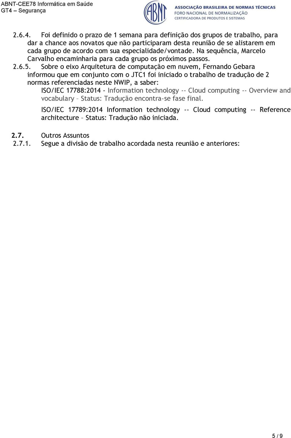 especialidade/vontade. Na sequência, Marcelo Carvalho encaminharia para cada grupo os próximos passos. 2.6.5.