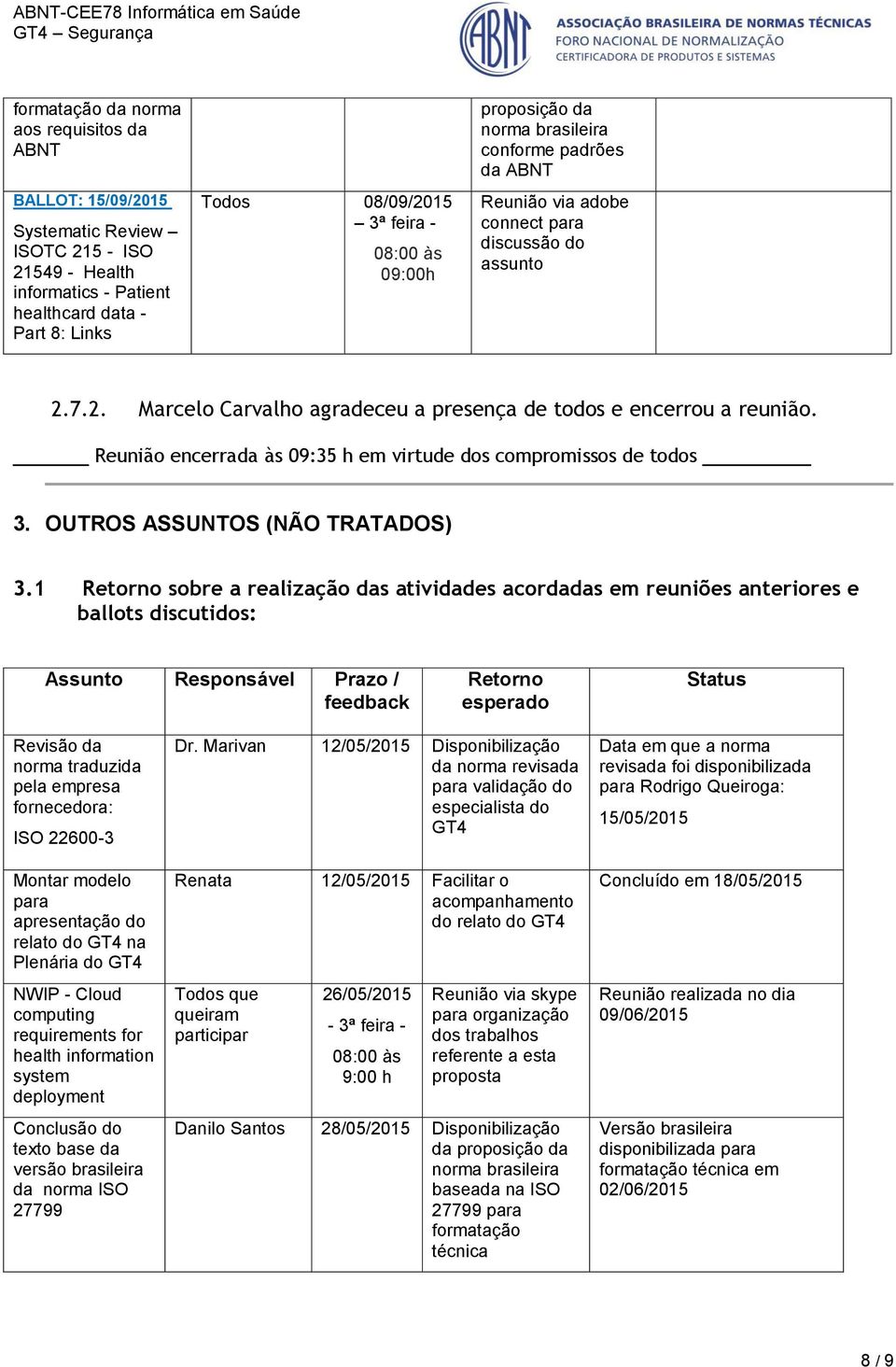 Reunião encerrada às 09:35 h em virtude dos compromissos de todos 3. OUTROS ASSUNTOS (NÃO TRATADOS) 3.