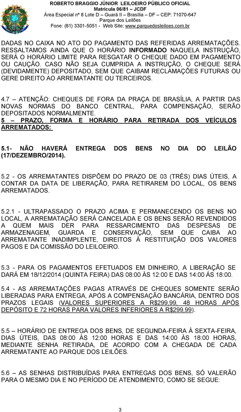 7 ATENÇÃO: CHEQUES DE FORA DA PRAÇA DE BRASÍLIA, A PARTIR DAS NOVAS NORMAS DO BANCO CENTRAL, PARA COMPENSAÇÃO, SERÃO DEPOSITADOS NORMALMENTE.