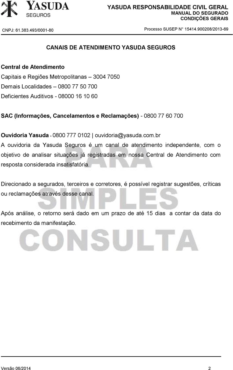 br A ouvidoria da Yasuda Seguros é um canal de atendimento independente, com o objetivo de analisar situações já registradas em nossa Central de Atendimento com resposta considerada