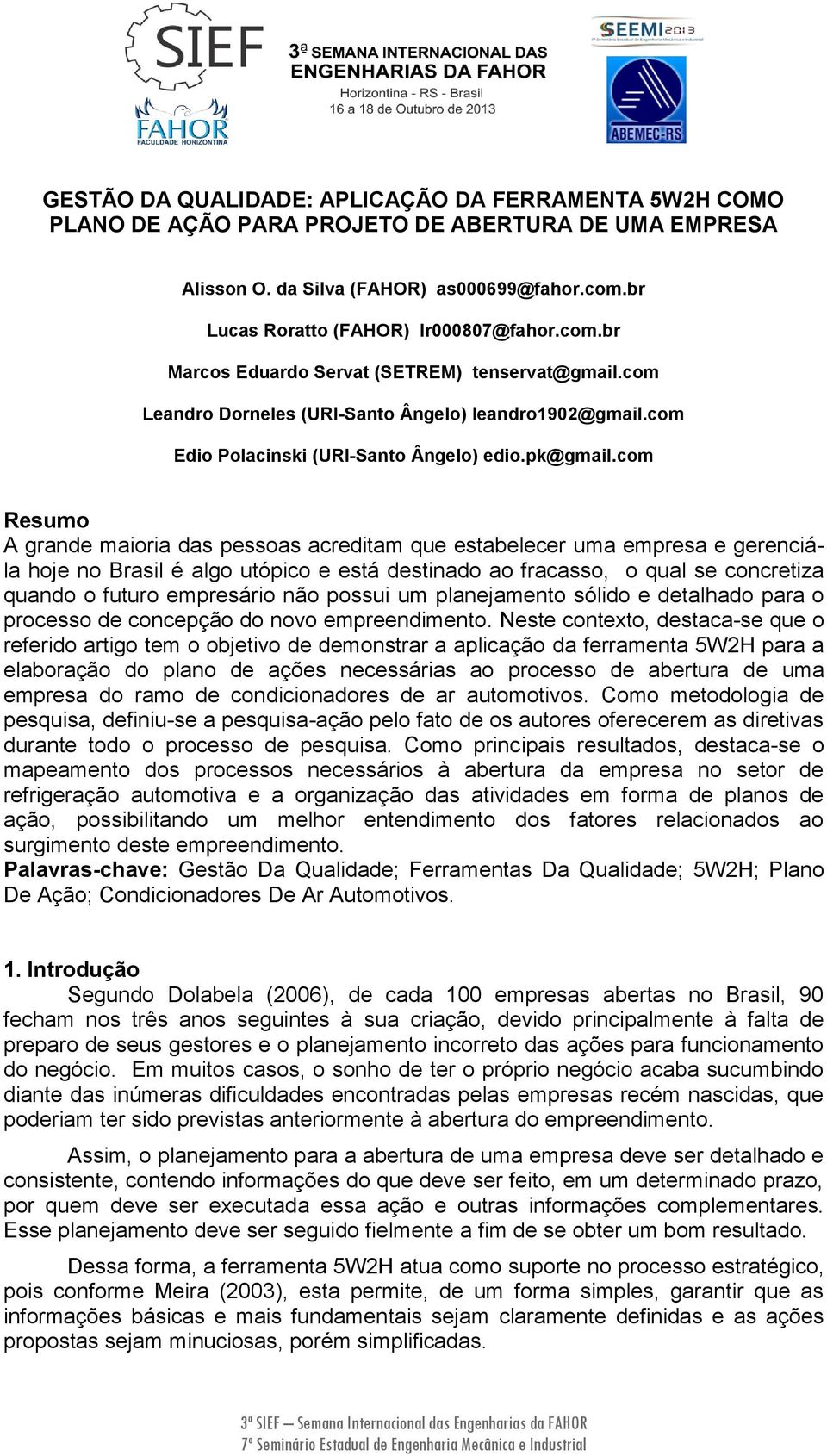 com Resumo A grnde miori ds pessos creditm que estbelecer um empres e gerenciál hoje no Brsil é lgo utópico e está destindo o frcsso, o qul se concretiz qundo o futuro empresário não possui um