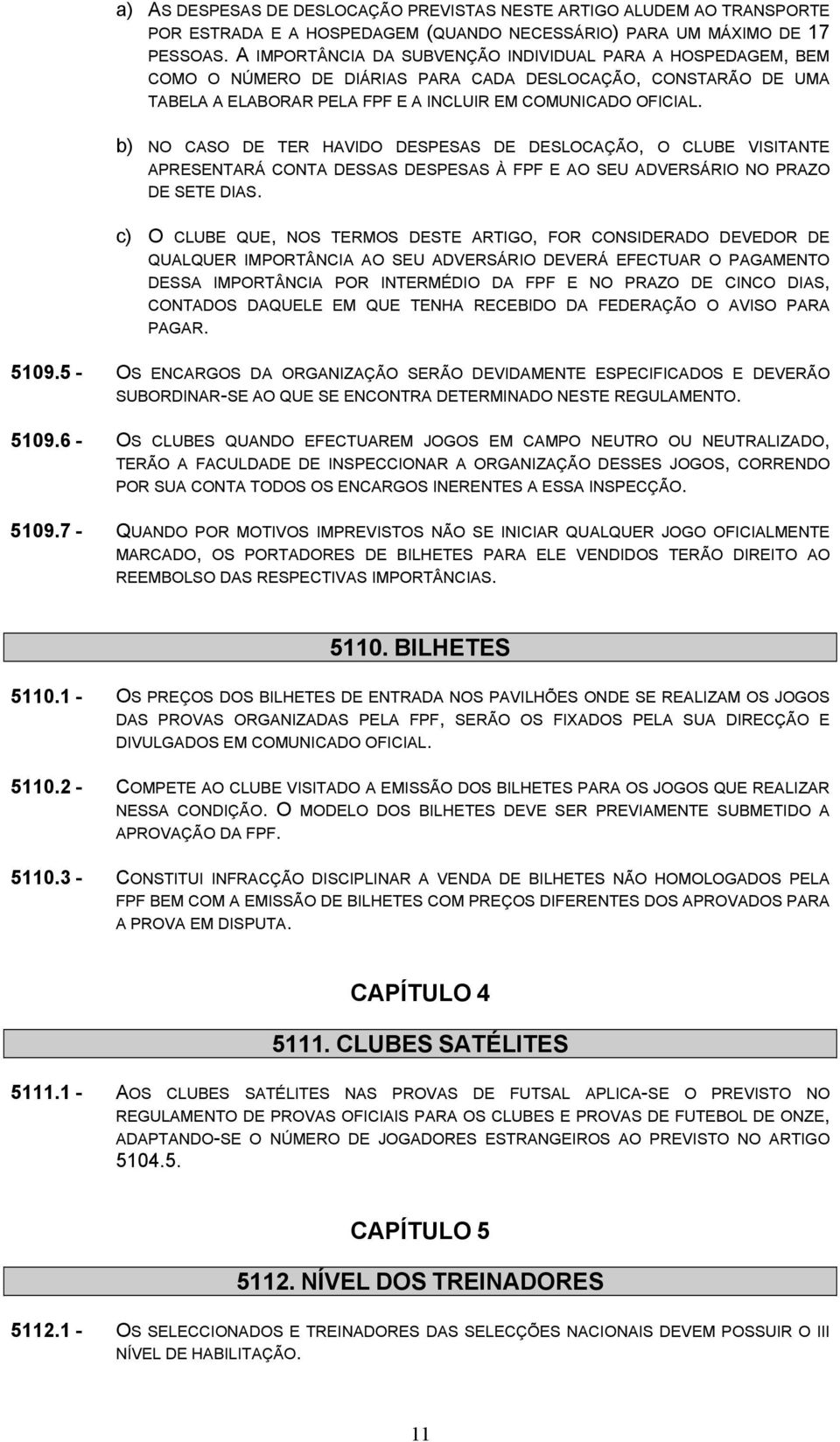 b) NO CASO DE TER HAVIDO DESPESAS DE DESLOCAÇÃO, O CLUBE VISITANTE APRESENTARÁ CONTA DESSAS DESPESAS À FPF E AO SEU ADVERSÁRIO NO PRAZO DE SETE DIAS.