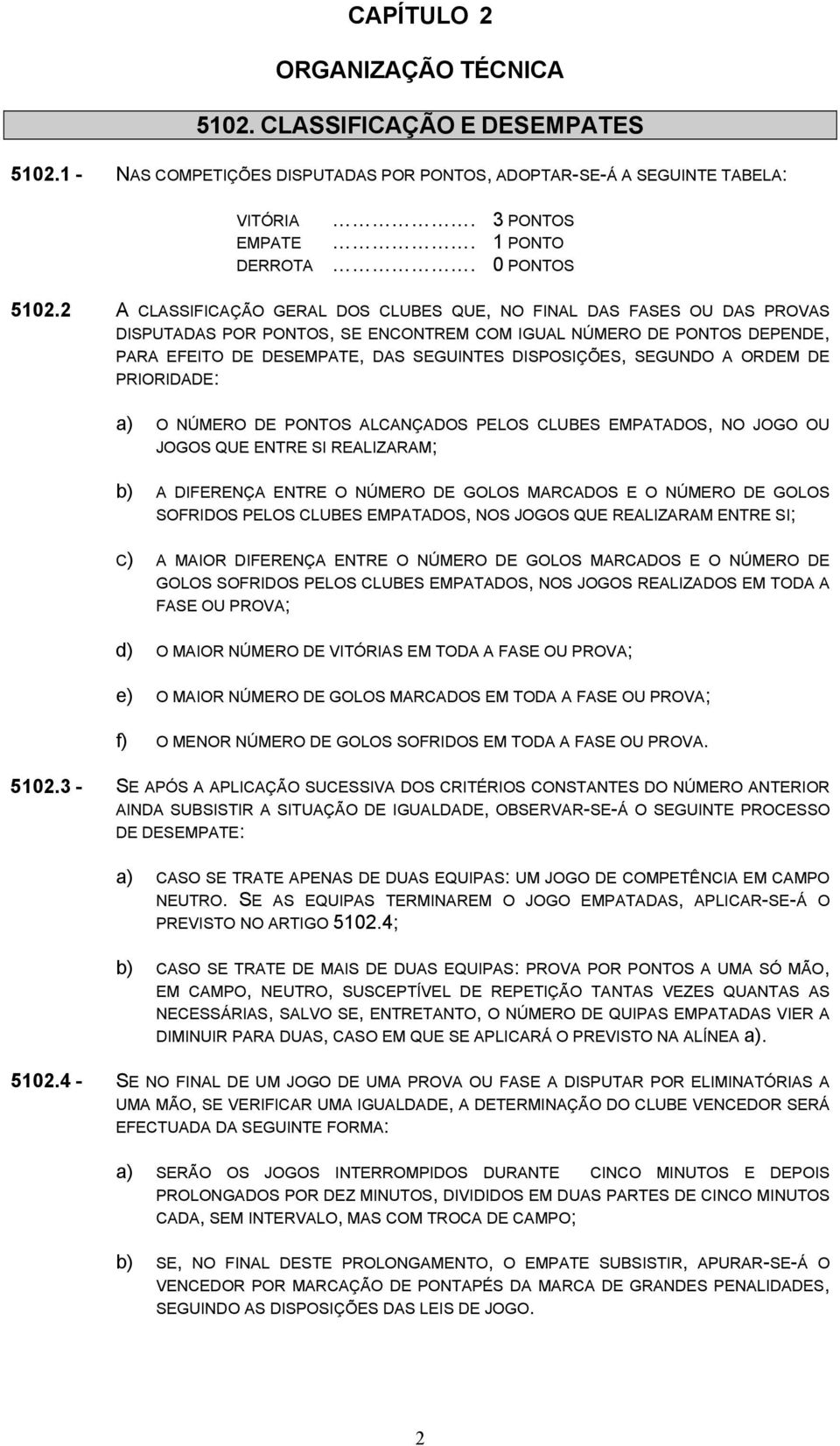 2 A CLASSIFICAÇÃO GERAL DOS CLUBES QUE, NO FINAL DAS FASES OU DAS PROVAS DISPUTADAS POR PONTOS, SE ENCONTREM COM IGUAL NÚMERO DE PONTOS DEPENDE, PARA EFEITO DE DESEMPATE, DAS SEGUINTES DISPOSIÇÕES,