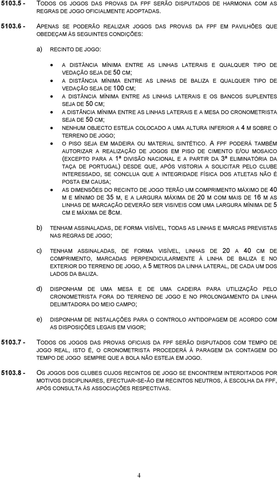 SEJA DE 50 CM; A DISTÃNCIA MÍNIMA ENTRE AS LINHAS DE BALIZA E QUALQUER TIPO DE VEDAÇÃO SEJA DE 100 CM; A DISTÂNCIA MÍNIMA ENTRE AS LINHAS LATERAIS E OS BANCOS SUPLENTES SEJA DE 50 CM; A DISTÃNCIA